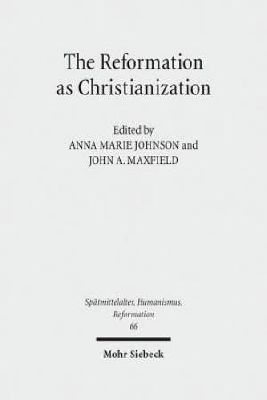 The Reformation as Christianization: Essays on Scott Hendrix's Christianization Thesis