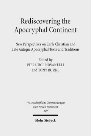 Rediscovering the Apocryphal Continent: New Perspectives on Early Christian and Late Antique Apocryphal Texts and Traditions