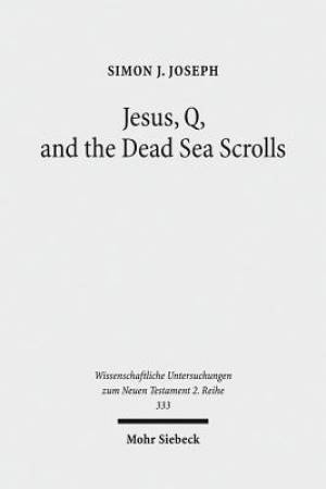 Jesus, Q, and the Dead Sea Scrolls: A Judaic Approach to Q