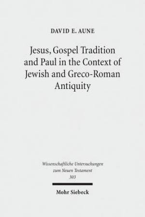 Jesus, Gospel Tradition and Paul in the Context of Jewish and Greco-Roman Antiquity: Collected Essays II