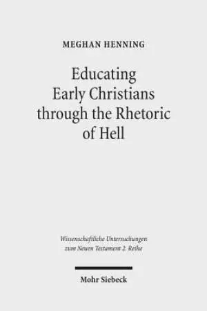 Educating Early Christians Through the Rhetoric of Hell: 'Weeping and Gnashing of Teeth' as Paideia in Matthew and the Early Church