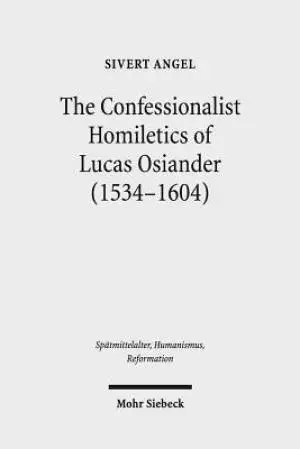 The Confessionalist Homiletics of Lucas Osiander (1534-1604): A Study of a South-German Lutheran Preacher in the Age of Confessionalization