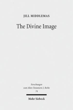 The Divine Image: Prophetic Aniconic Rhetoric and Its Contribution to the Aniconism Debate