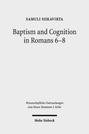 Baptism and Cognition in Romans 6-8: Paul's Ethics Beyond 'Indicative' and 'Imperative'