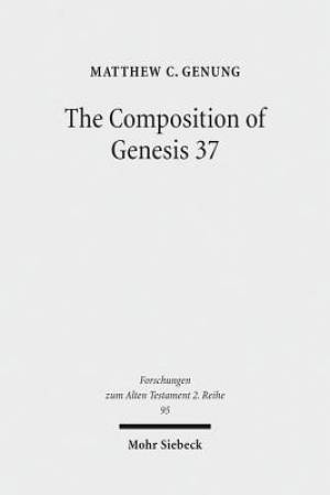 The Composition of Genesis 37: Incoherence and Meaning in the Exposition of the Joseph Story