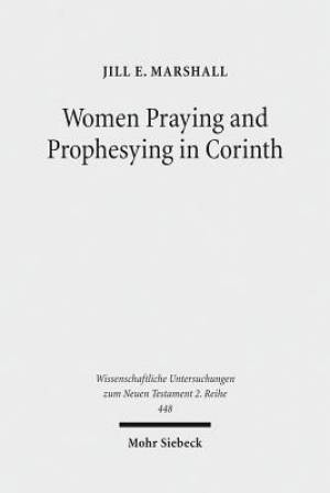 Women Praying and Prophesying in Corinth: Gender and Inspired Speech in First Corinthians