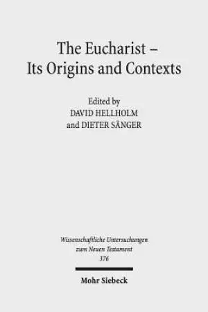 The Eucharist - Its Origins and Contexts: Sacred Meal, Communal Meal, Table Fellowship in Late Antiquity, Early Judaism, and Early Christianity. Volum