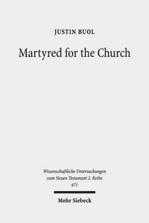 Martyred for the Church: Memorializations of the Effective Deaths of Bishop Martyrs in the Second Century Ce