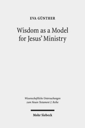 Wisdom as a Model for Jesus' Ministry: A Study on the 'Lament Over Jerusalem' in Matt 23: 37-39 Par. Luke 13:34-35