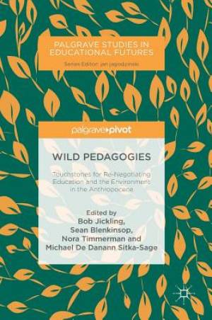 Wild Pedagogies: Touchstones for Re-Negotiating Education and the Environment in the Anthropocene