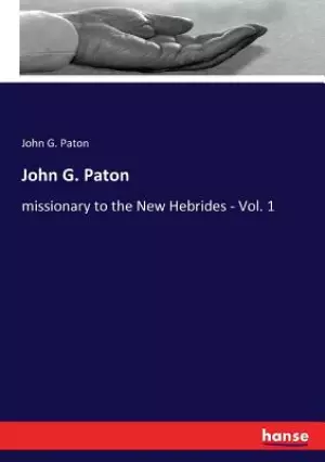 John G. Paton: missionary to the New Hebrides - Vol. 1