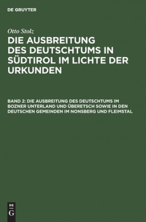 Ausbreitung Des Deutschtums Im Bozner Unterland Und Ueberetsch Sowie In Den Deutschen Gemeinden Im Nonsberg Und Fleimstal