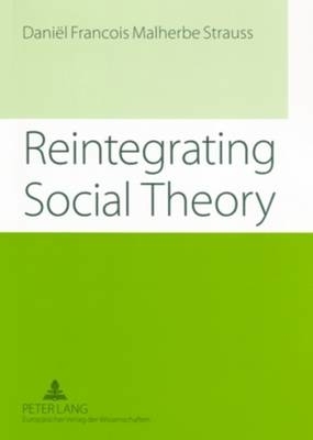 Reintegrating Social Theory : Reflecting upon human society and the discipline of sociology