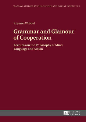 Grammar and Glamour of Cooperation; Lectures on the Philosophy of Mind, Language and Action