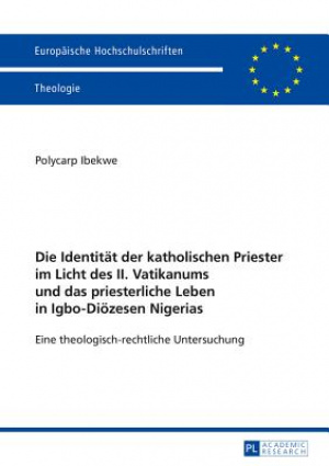 Identitaet Der Katholischen Priester Im Licht Des Ii. Vatikanums Und Das Priesterliche Leben In Igbo-dioezesen Nigerias