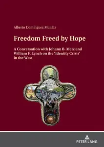 Freedom Freed by Hope; A Conversation with Johann B. Metz and William F. Lynch on the 'Identity Crisis' in the West