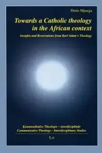 Towards a Catholic Theology in the African Context, 19: Insights and Reservations from Karl Adam's Theology
