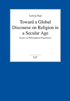 Toward a Global Discourse on Religion in a Secular Age: Essays on Philosophical Pragmatism