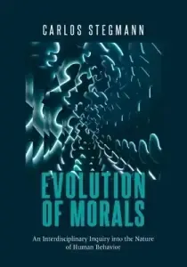 Evolution of Morals:An Interdisciplinary Inquiry into the Nature of Human Behavior
