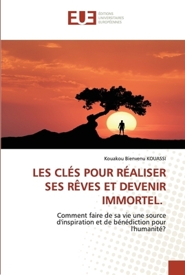 Les Cles Pour Realiser Ses Reves Et Devenir Immortel.