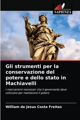 Gli Strumenti Per La Conservazione Del Potere E Dello Stato In Machiavelli