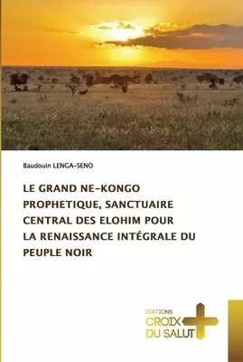 Grand Ne-kongo Prophetique, Sanctuaire Central Des Elohim Pour La Renaissance Integrale Du Peuple Noir