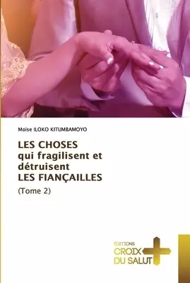 Les Choses Qui Fragilisent Et Detruisent Les Fiancailles (tome 2)