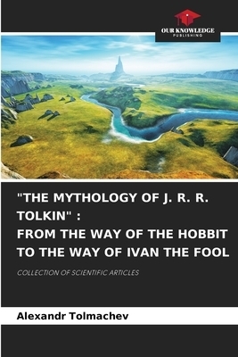 "THE MYTHOLOGY OF J. R. R. TOLKIN" : FROM THE WAY OF THE HOBBIT TO THE WAY OF IVAN THE FOOL