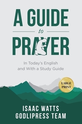 Isaac Watts A Guide to Prayer: In Today's English and with a Study Guide (LARGE PRINT)