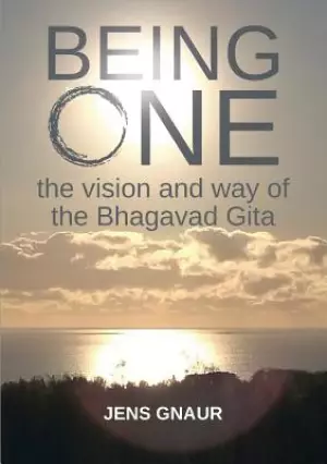 Being One: The Vision and Way of the Bhagavad Gita