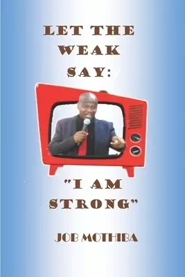 Let The Weak Say: "I Am Strong"