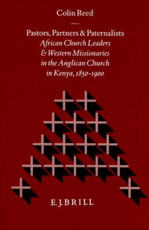 Pastors, Partners and Paternalists: African Church Leaders and Western Missionaries in the Anglican Church in Kenya, 1850-1900