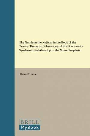 The Non-Israelite Nations in the Book of the Twelve: Thematic Coherence and the Diachronic-Synchronic Relationship in the Minor Prophets