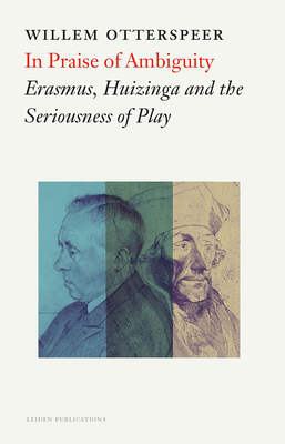 In Praise of Ambiguity: Erasmus, Huizinga and the Seriousness of Play