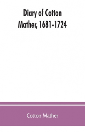 Diary of Cotton Mather, 1681-1724