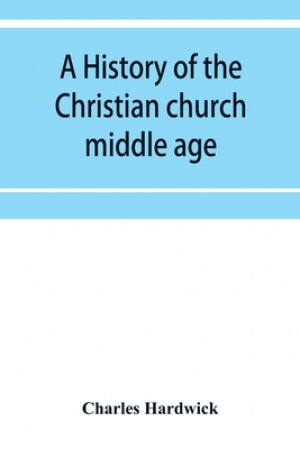 A history of the Christian church: middle age