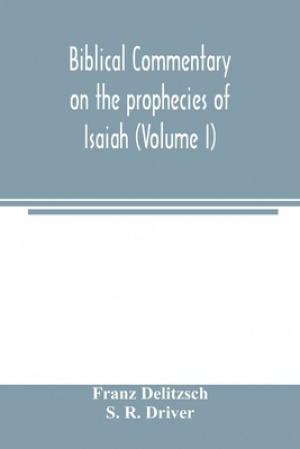 Biblical commentary on the prophecies of Isaiah (Volume I)