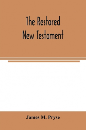 The restored New Testament : the Hellenic fragments, freed from the pseudo-Jewish interpolations, harmonized, and done into English verse and prose