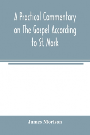 A practical commentary on the Gospel according to St. Mark