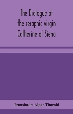 The dialogue of the seraphic virgin Catherine of Siena