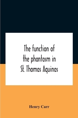 The Function Of The Phantasm In St. Thomas Aquinas