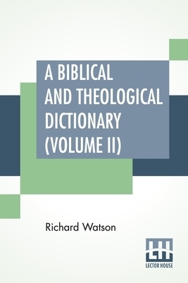 A Biblical And Theological Dictionary (Volume II): In Two Volumes, Vol. II. (J - Z). Explanatory Of The History, Manners, And Customs Of The Jews, And