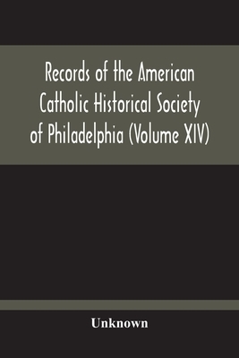 Records Of The American Catholic Historical Society Of Philadelphia (Volume Xiv)