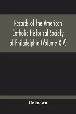 Records Of The American Catholic Historical Society Of Philadelphia (Volume Xiv)