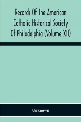 Records Of The American Catholic Historical Society Of Philadelphia (Volume Xii)