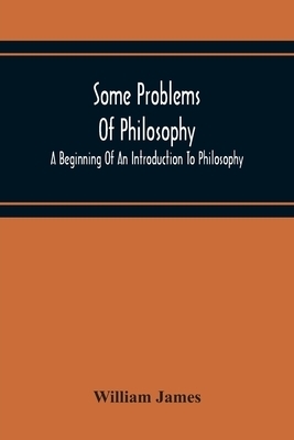 Some Problems Of Philosophy: A Beginning Of An Introduction To Philosophy