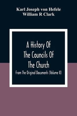 A History Of The Councils Of The Church: From The Original Documents (Volume Ii)