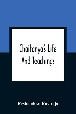 Chaitanya'S Life And Teachings: From His Contemporary Bengali Biography The Chaitanya-Charit-Amrita