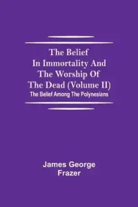 Belief In Immortality And The Worship Of The Dead (volume Ii); The Belief Among The Polynesians