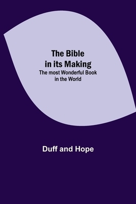 The Bible in its Making: The most Wonderful Book in the World